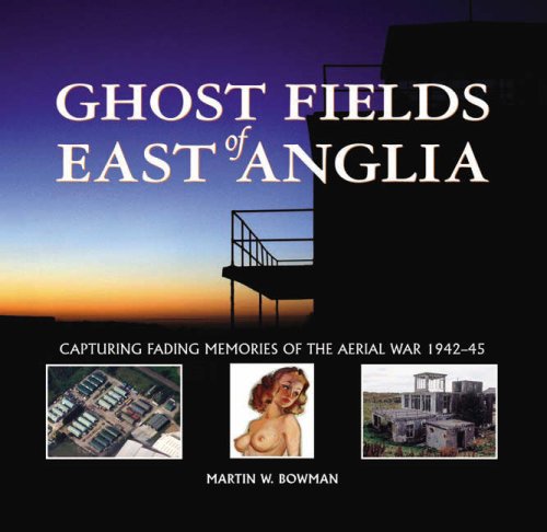 Ghost Fields of East Anglia: Capturing Fading Memories of the Aerial War, 1942-45