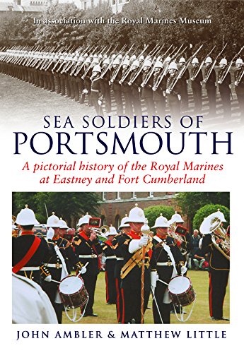 Stock image for Sea Soldiers of Portsmouth: A Pictorial History of the Royal Marines at Eastney and Fort Cumberland for sale by WorldofBooks