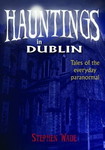 Hauntings in Dublin (9781841149752) by Stephen Wade