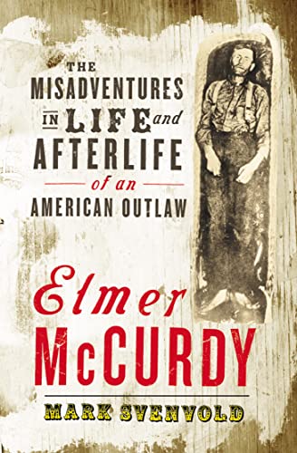 Stock image for Elmer McCurdy: The Misadventures in Life and Afterlife of an American Outlaw for sale by WorldofBooks