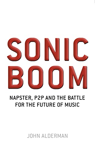 Stock image for Sonic Boom: Napster, P2P and the Battle for the Future of Music for sale by WorldofBooks