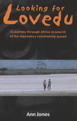 Looking for Lovedu - A Journey Through Africa in Search of the Legendary Rainmaking Queen