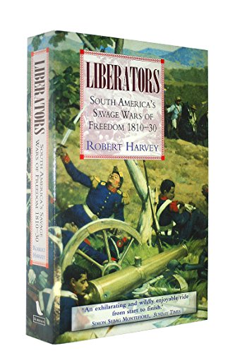 Imagen de archivo de Liberators: South America's Savage Wars of Freedom 1810-30: Latin America's Savage Wars of Freedom 1810-30 a la venta por WorldofBooks