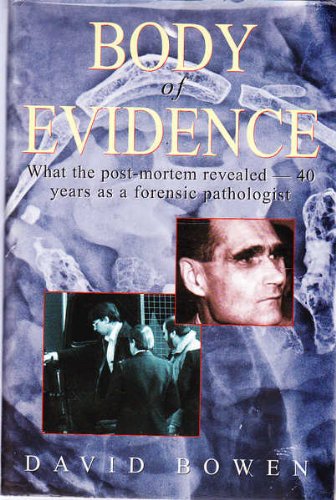 Body of Evidence: What the Post-mortem Revealed -- 40 Years on as a Forensic Pathologist (9781841196282) by David Bowen