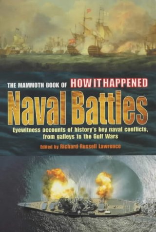 Imagen de archivo de The Mammoth Book of How it Happened - Naval Battles: Naval Battles - Eyewitness Accounts of History's Key Naval Conflicts, from Galleys to the Gulf Wars (Mammoth Books) a la venta por WorldofBooks