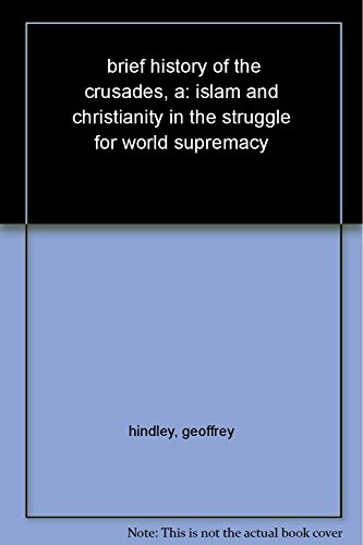 Stock image for A Brief History of the Crusades: Islam and Christianity in the Struggle for World Supremacy for sale by SecondSale