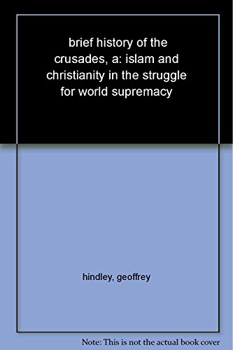 9781841197661: A Brief History of the Crusades: Islam and Christianity in the Struggle for World Supremacy (Brief Histories)