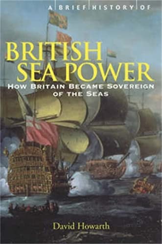 Beispielbild fr A Brief History of British Sea Power : How Britain Became Sovereign of the Seas zum Verkauf von Better World Books