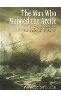 9781841198101: The Man Who Mapped the Arctic : The Intrepid Life of George Back