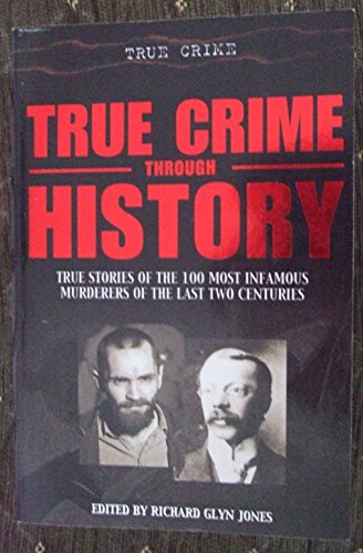 True Crime Through History (True stories fo the 100 most infamous murderers of the last two centuries) (9781841198491) by Richard Glyn Jones