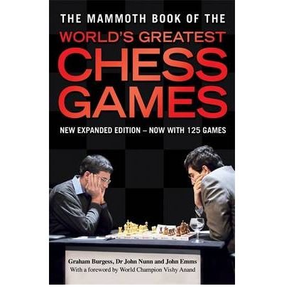 The Mammoth Book of the World's Greatest Chess Games . by Dr John Nunn,  Wesley So, Michael Adams, John Emms, Graham Burgess