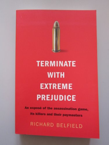 Imagen de archivo de Terminate With Extreme Prejudice : Inside the Assassination Game - First-Hand Stories from Hired Killers and Their Paymasters a la venta por SecondSale