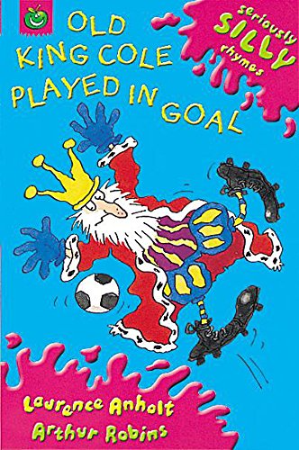 Stock image for Old King Cole Played In Goal (Seriously Silly Rhymes) for sale by AwesomeBooks