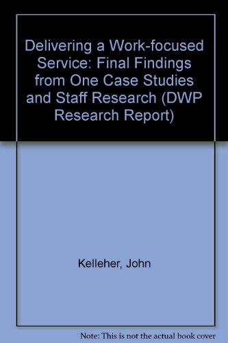 Delivering a Work-focused Service: Final Findings from One Case Studies and Staff Research: No. 166 (DWP Research Report) (9781841234502) by Kelleher, John; Etc.; Great Britain: Department For Work And Pensions