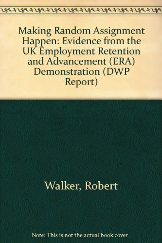 Making Random Assignment Happen: Evidence from the UK Employment Retention and Advancement (ERA) Demonstration (DWP Report) (9781841239811) by Robert Walker