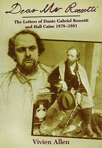 Imagen de archivo de Dear Mr. Rossetti: The Letters of Dante Gabriel Rossetti and Hall Caine, 1878-1881 a la venta por Anybook.com