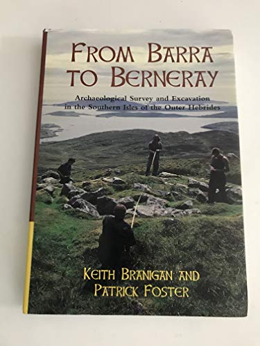 From Barra To Berneray: Archaeological Survey And Excavation In The Southern Isles Of The Outer H...