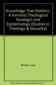 9781841272399: Knowledge That Matters: A Feminist Theological Paradigm and Epistemology (Studies in Theology & Sexuality)