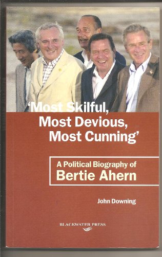 9781841316871: Most Skilful, Most Devious, Most Cunning: A Political Biography of Bertie Ahern