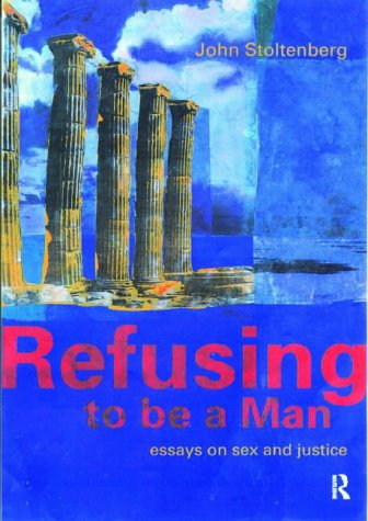 Stock image for Refusing to be a Man: Essays on Sex and Justice for sale by Sugarhouse Book Works, LLC