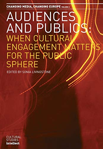 Audiences and Publics: When Cultural Engagement Matters for the Public Sphere (Volume 2) (Changing Media, Changing Europe) - Livingstone, Sonia