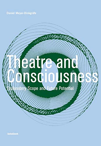 Theatre and Consciousness: Explanatory Scope and Future Potential - Daniel Meyer-Dinkgrafe