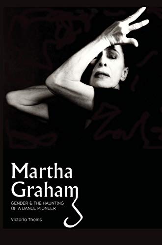 Martha Graham: Gender & the Haunting of a Dance Pioneer