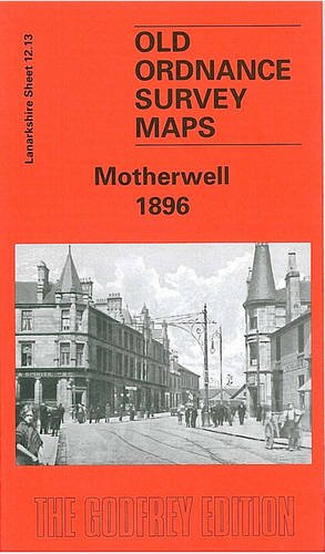 Motherwell 1896: Lanarkshire Sheet 12.13 (Old O.S. Maps of Lanarkshire) (9781841512105) by [???]