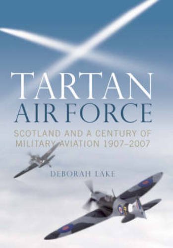 Imagen de archivo de The Tartan Airforce: Scotland and a Century of Military Aviation, 1907-2007 a la venta por WorldofBooks