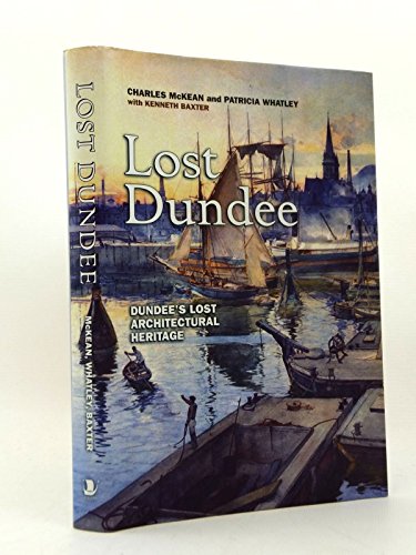 Lost Dundee: Dundee's Lost Architectural Heritage (9781841585628) by McKean, Charles; Whatley, Patricia