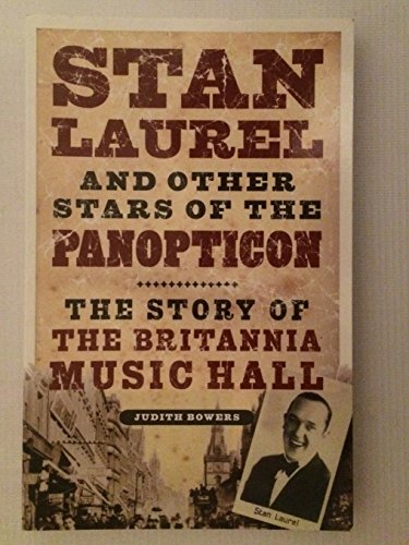 Stan Laurel and Other Stars of the Panopticon: The Story of the Britannia Music Hall