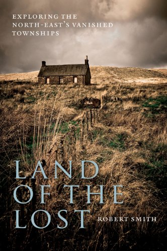 Land of the Lost: Exploring the North-East's Vanished Townships (9781841589428) by Smith, Robert