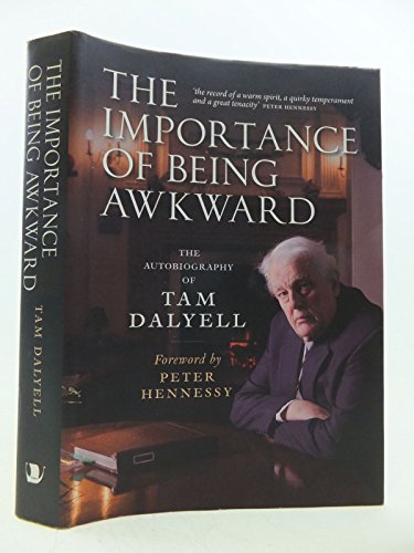 Imagen de archivo de The Importance of Being Awkward: The Autobiography of Tam Dalyell a la venta por WorldofBooks