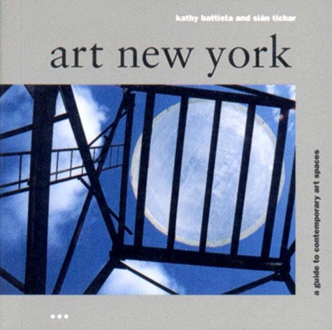 Art New York: A Guide to Contemporary Art Spaces (9781841660219) by Battista, Kathy; Tichar, Sian