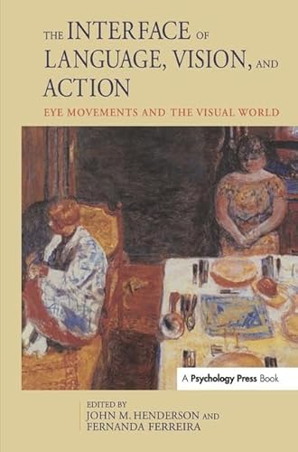 The Interface of Language, Vision, and Action: Eye Movement and the Visual World. - Henderson, John M. and Fernanda Ferreira