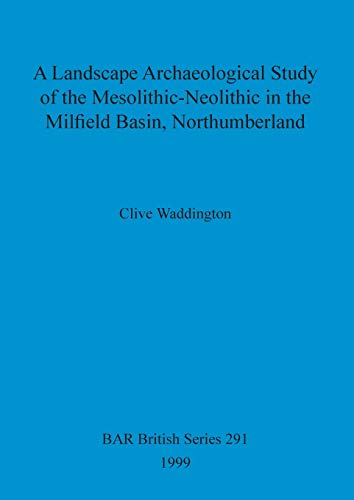 Stock image for A Landscape Archaeological Study of the Mesolithic-Neolithic in the Milfield Basin, Northumberland (291) (British Archaeological Reports British Series) for sale by Allyouneedisbooks Ltd