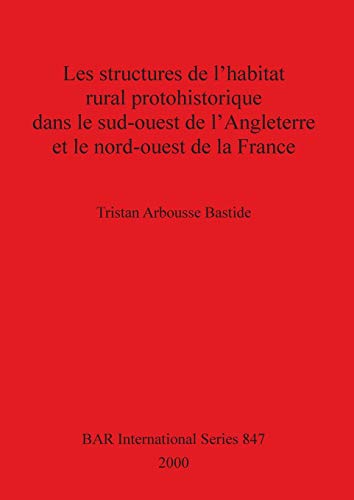 Imagen de archivo de Les structures de l'habitat rural protohistorique dans le sud-ouest de l'Angleterre et le nord-ouest de la France (British Archaeological Reports (BAR) International 847) a la venta por Zubal-Books, Since 1961