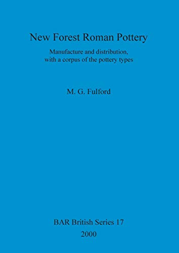 New Forest Roman Pottery: Manufacture and distribution, with a corpus of the pottery types (BAR British) (9781841710839) by Fulford, Michael