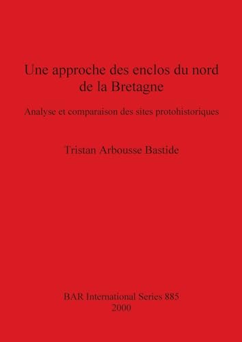 Imagen de archivo de Une Approache Des Enclos Du Nord De La Bretagne: Analyse Et Comparaison Des Sites Protohistoriques (British Archaeological Reports (BAR) International 885) a la venta por Zubal-Books, Since 1961