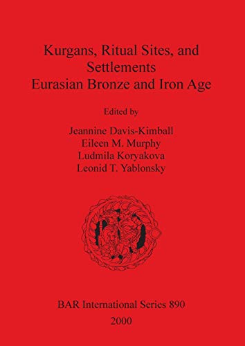 9781841710907: Kurgans, Ritual Sites, and Settlements: Eurasian Bronze and Iron Age: 890
