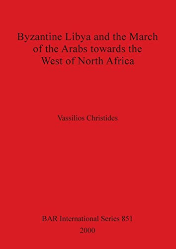Byzantine Libya and the March of the Arabs towards the West of North Africa (BAR International) (9781841711331) by Christides, Vassilios