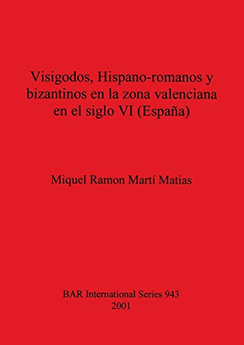 9781841711768: Visigodos, Hispano-romanos y bizantinos en la zona valenciana en el siglo VI (Espana) (BAR International)
