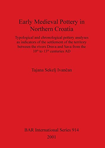 Imagen de archivo de Early Medieval Pottery In Northern Croatia. Typological and chronological pottery ananlyses as indicators of the settlement of the territory between the rivers Drava and Sava from the 10th to 13th centuries AD. BAR International Series 914 a la venta por Zubal-Books, Since 1961