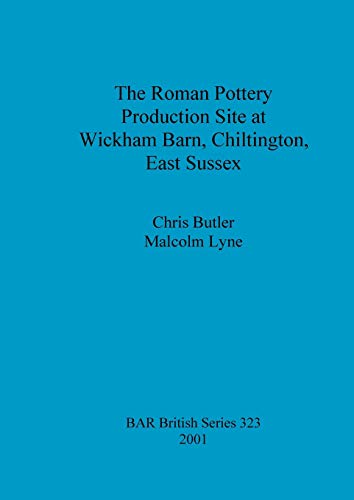 The Roman Pottery Production Site at Wickham Barn, Chiltington, East Sussex (BAR British) (9781841712420) by Butler, Chris; Lyne, Malcolm A. B.