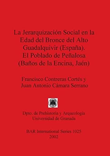 Beispielbild fr La Jerarquizacion Social en la Edad del Bronce del Alto Guadalquiver (Espana). El Poblado de Penalosa (Banos de la Encina, Jaen) (British Archaeological Reports 1025) zum Verkauf von Zubal-Books, Since 1961