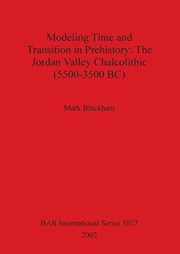 Stock image for Modeling Time and Transition in Prehistory: The Jordan Valley Chalcolithic (5500-3500 BC) (BAR International Series) for sale by Russian Hill Bookstore