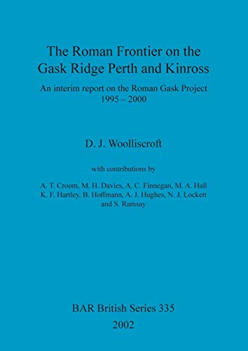 Stock image for The Roman Frontier on the Gask Ridge: Perth and Kinross - An Interim Report on the Roman Gask Project 1995-2000 (British Archaeological Reports British Series, 335) for sale by Joseph Burridge Books