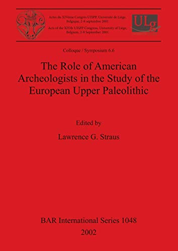 Imagen de archivo de The Role of American Archeologists in the Study of the European Upper Paleolithic 1048 Acts of the 14th UISPP Congress, University of Liege, Archaeological Reports International Series a la venta por PBShop.store US