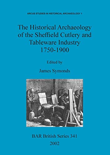 The Historical Archaeology of the Sheffield Cutlery and Tableware Industry 1750-1900 - James Symonds