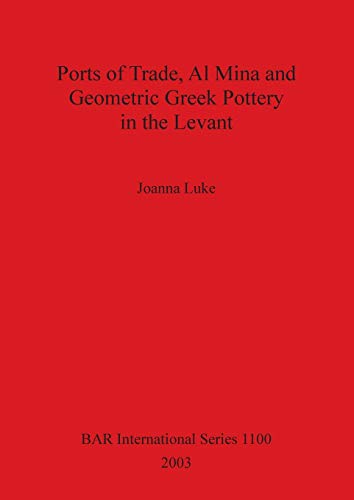 Ports of Trade Al Mina and Geometric Greek Pottery in the Levant - Luke, Joanna